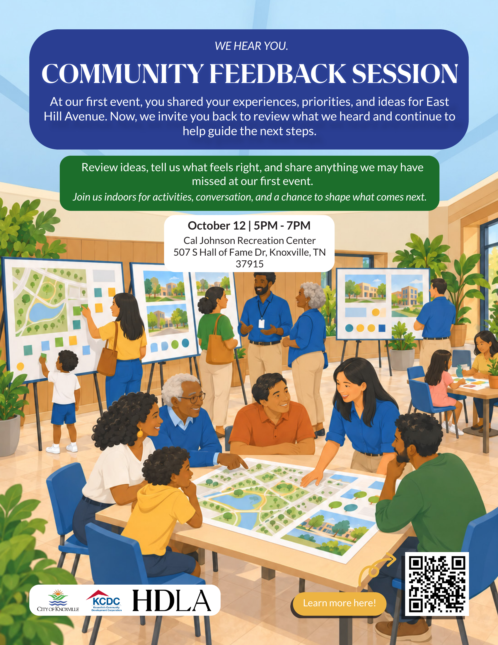 We hear you. Community Feedback Session for East Hill Avenue. October 12, 5–7 p.m., at Cal Johnson Recreation Center, 507 S Hall of Fame Dr, Knoxville, TN 37915. Review ideas, tell us what feels right, and share anything we may have missed at our first event.